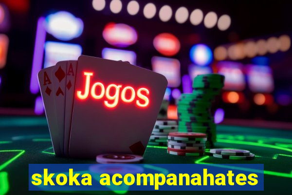 skoka acompanahates